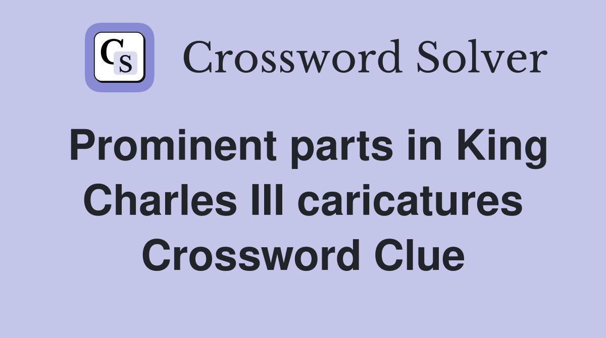 Prominent parts in King Charles III caricatures Crossword Clue